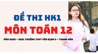 Đề Học Kỳ 1 Toán 12 Năm 2020 – 2021 Trường THPT Yên Định 3 – Thanh Hóa